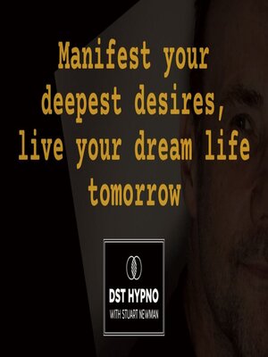 cover image of Manifest your deepest desires, live your dream life tomorrow--A guided meditation--DST Hypno with Stu Newman